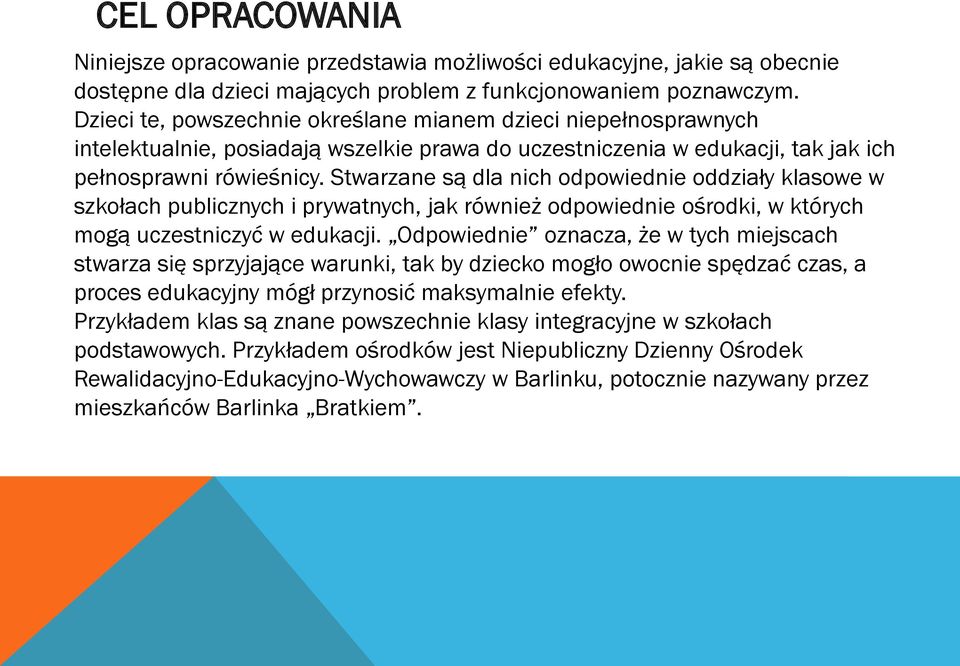 Stwarzane są dla nich odpowiednie oddziały klasowe w szkołach publicznych i prywatnych, jak również odpowiednie ośrodki, w których mogą uczestniczyć w edukacji.