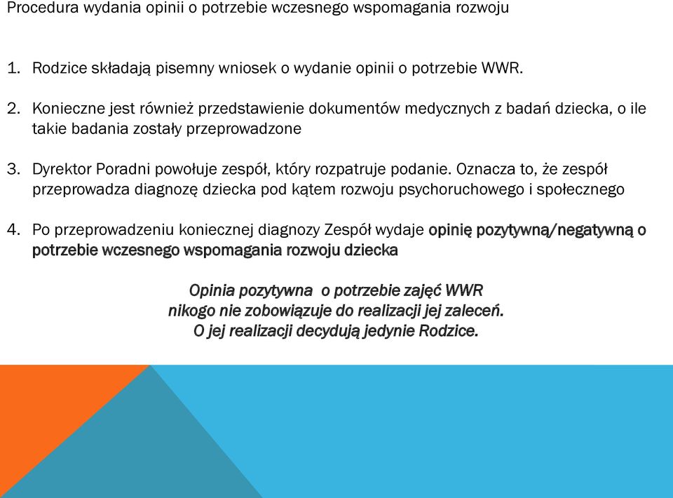 Dyrektor Poradni powołuje zespół, który rozpatruje podanie. Oznacza to, że zespół przeprowadza diagnozę dziecka pod kątem rozwoju psychoruchowego i społecznego 4.