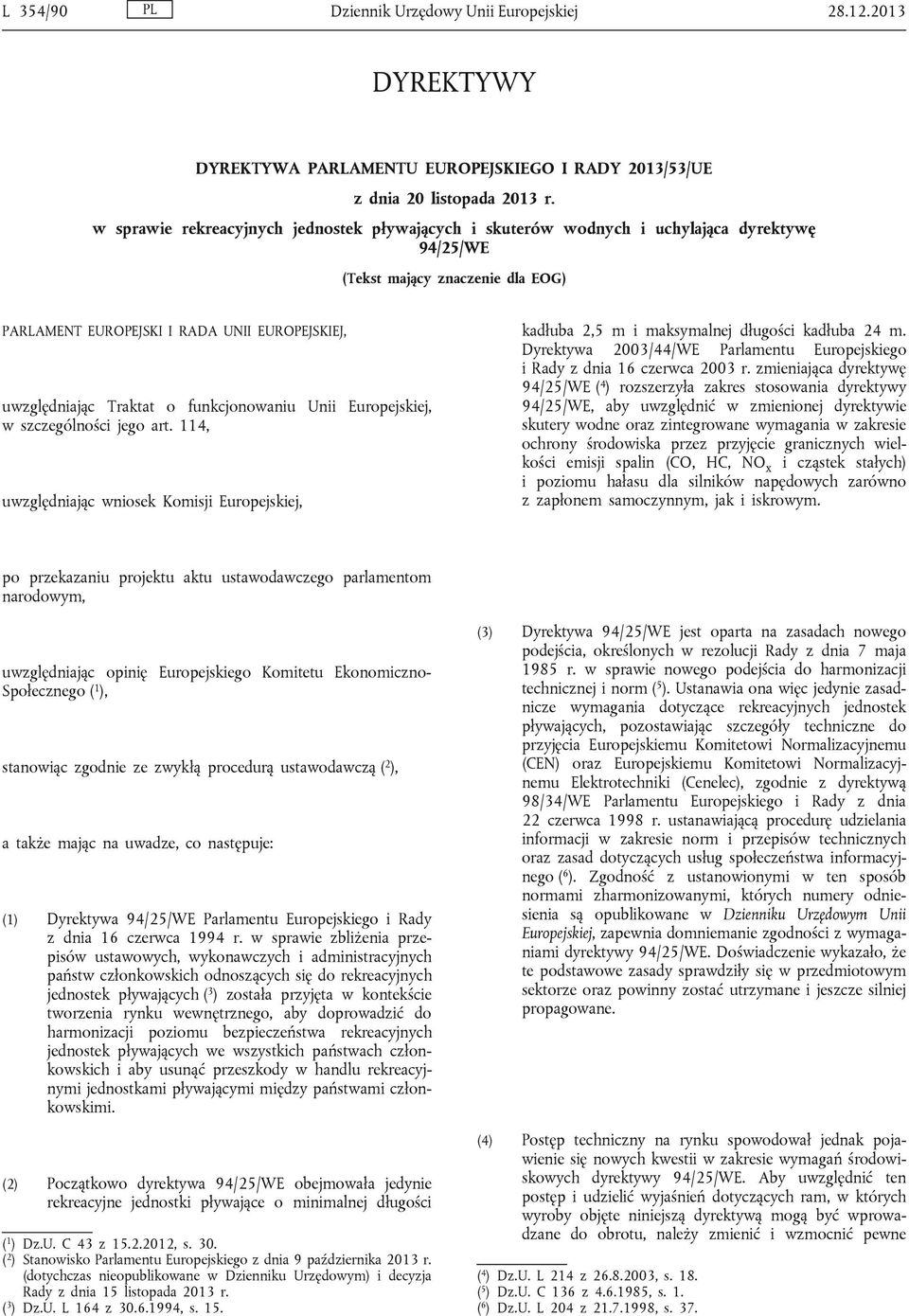 o funkcjonowaniu Unii Europejskiej, w szczególności jego art. 114, uwzględniając wniosek Komisji Europejskiej, kadłuba 2,5 m i maksymalnej długości kadłuba 24 m.