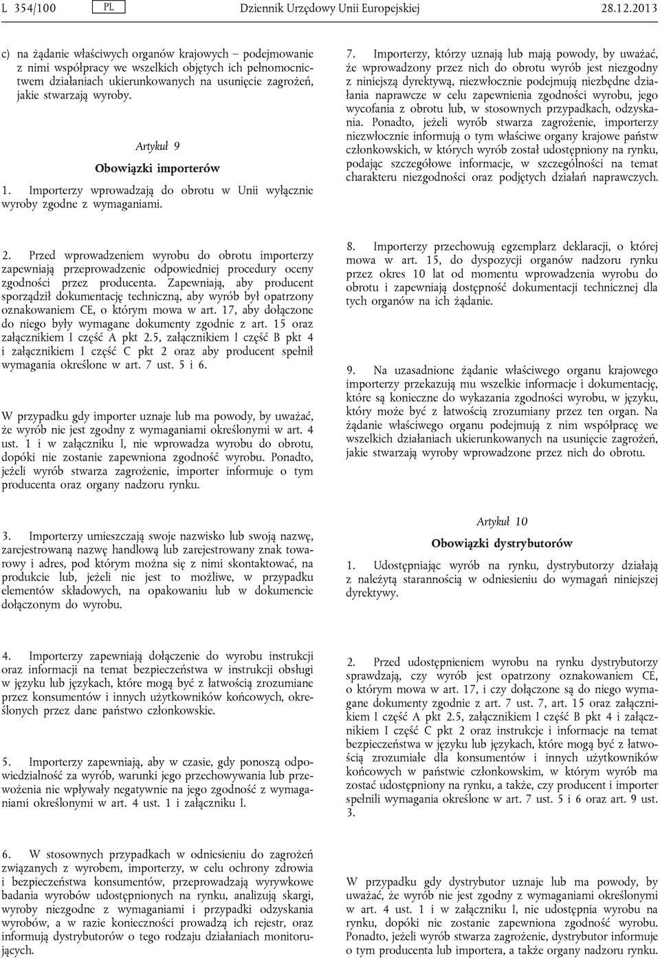 Artykuł 9 Obowiązki importerów 1. Importerzy wprowadzają do obrotu w Unii wyłącznie wyroby zgodne z wymaganiami. 7.