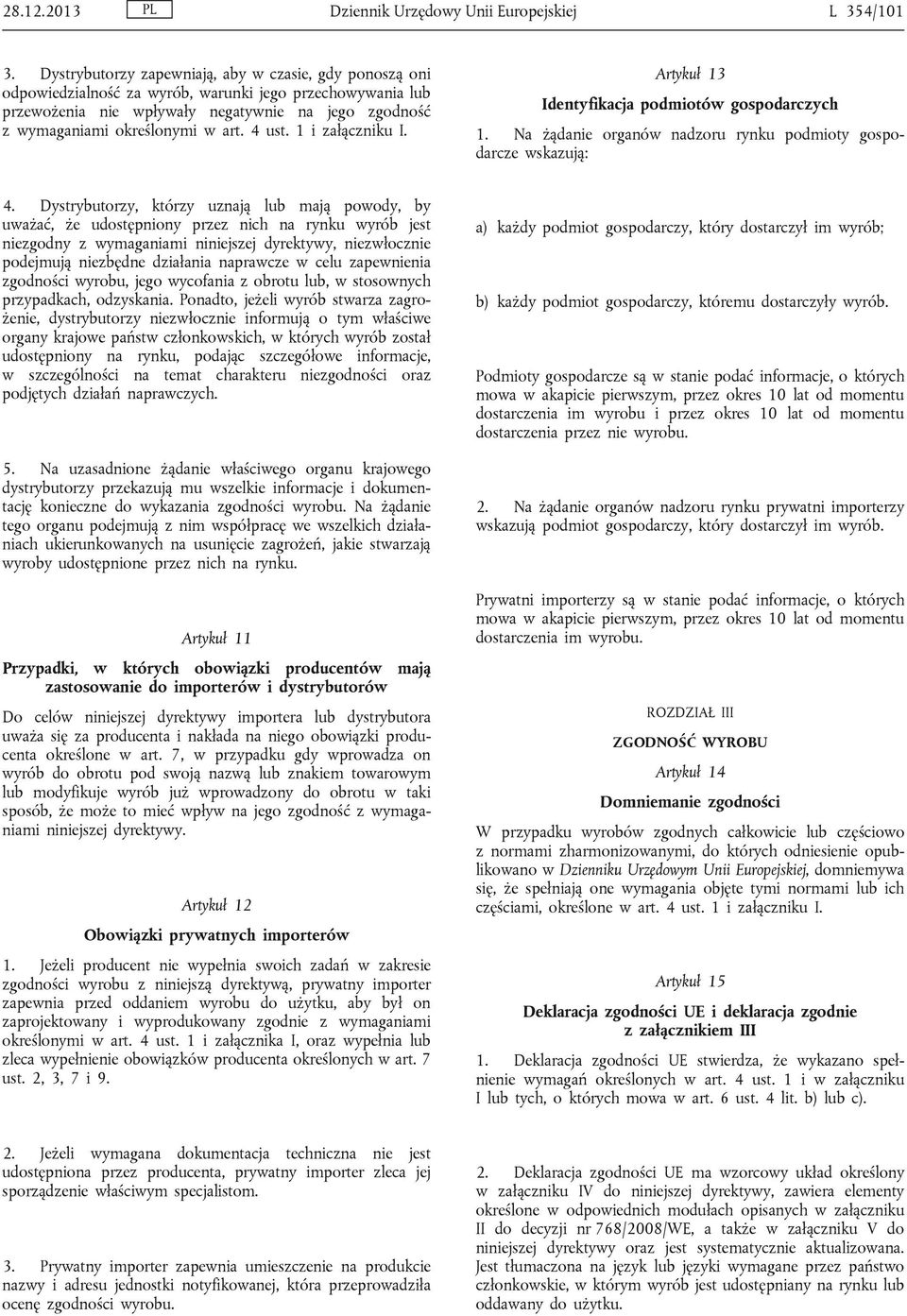 4 ust. 1 i załączniku I. Artykuł 13 Identyfikacja podmiotów gospodarczych 1. Na żądanie organów nadzoru rynku podmioty gospodarcze wskazują: 4.