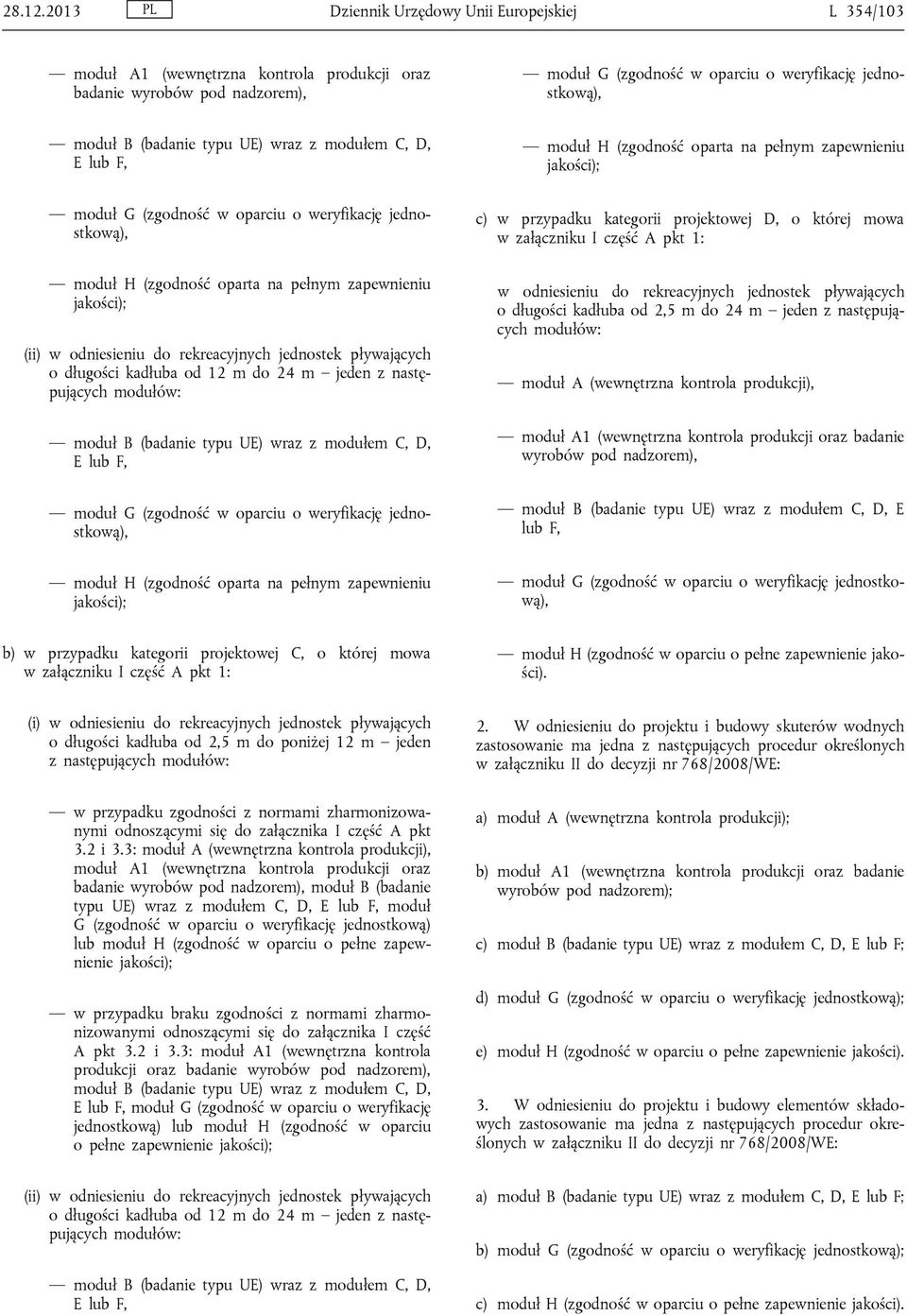 typu UE) wraz z modułem C, D, E lub F, moduł H (zgodność oparta na pełnym zapewnieniu jakości); moduł G (zgodność w oparciu o weryfikację jednostkową), moduł H (zgodność oparta na pełnym zapewnieniu