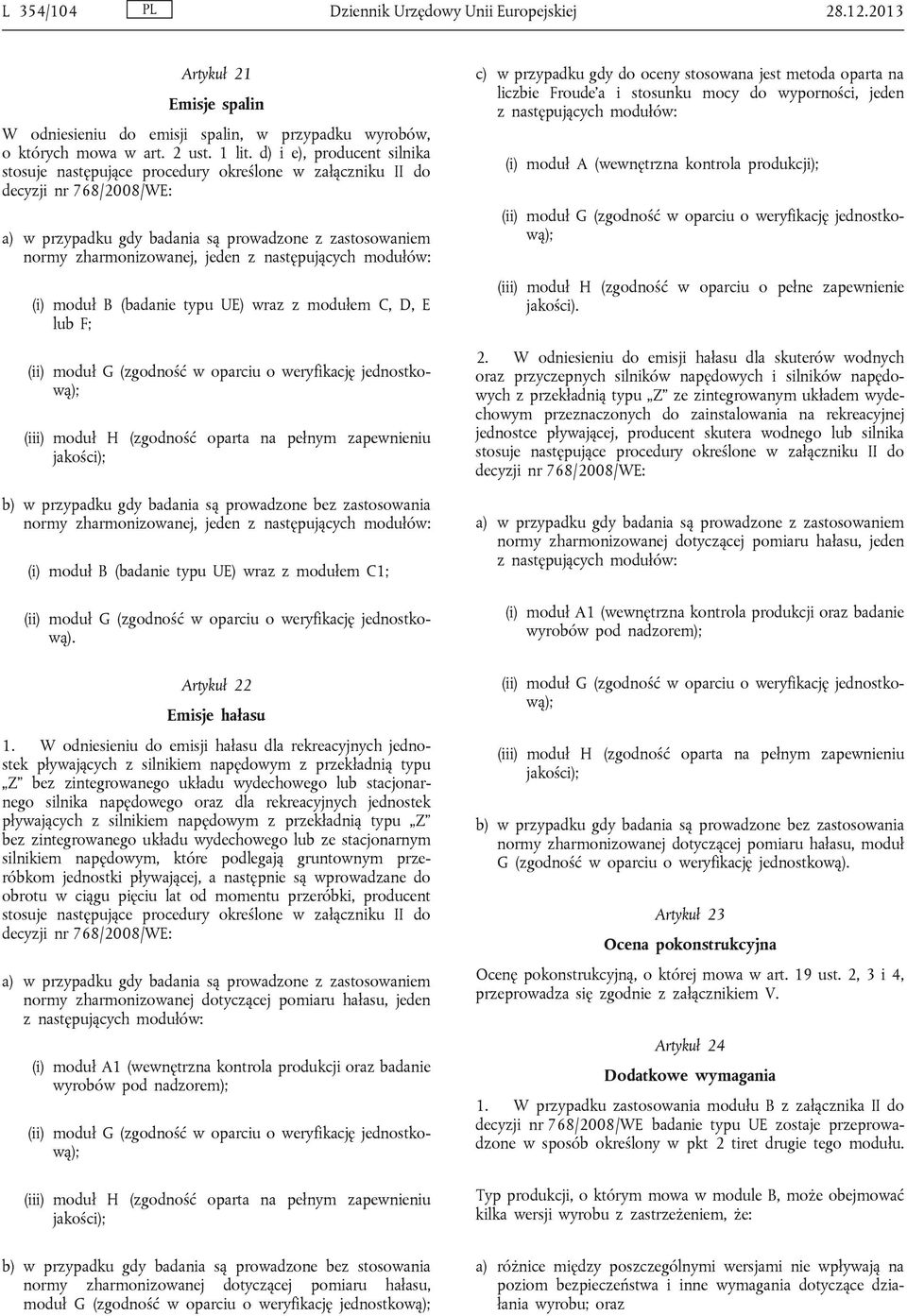 następujących modułów: (i) moduł B (badanie typu UE) wraz z modułem C, D, E lub F; (ii) moduł G (zgodność w oparciu o weryfikację jednostkową); (iii) moduł H (zgodność oparta na pełnym zapewnieniu