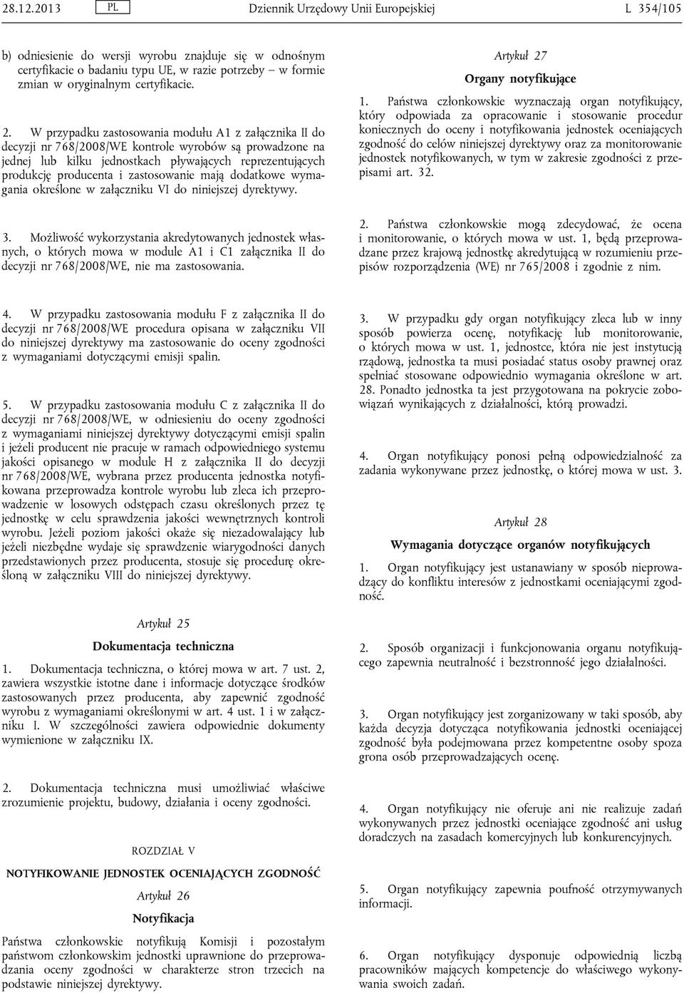 2. W przypadku zastosowania modułu A1 z załącznika II do decyzji nr 768/2008/WE kontrole wyrobów są prowadzone na jednej lub kilku jednostkach pływających reprezentujących produkcję producenta i