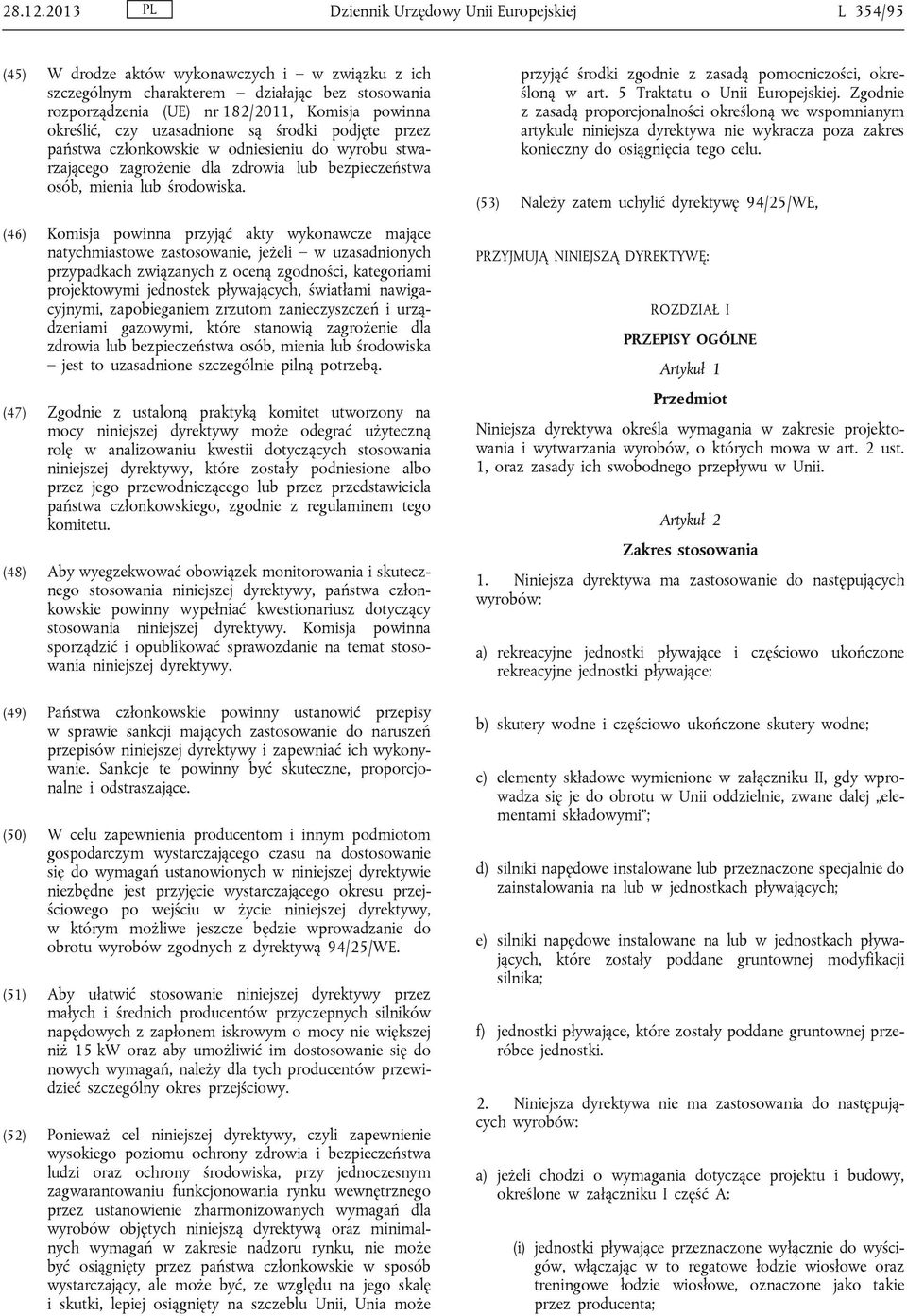 określić, czy uzasadnione są środki podjęte przez państwa członkowskie w odniesieniu do wyrobu stwarzającego zagrożenie dla zdrowia lub bezpieczeństwa osób, mienia lub środowiska.