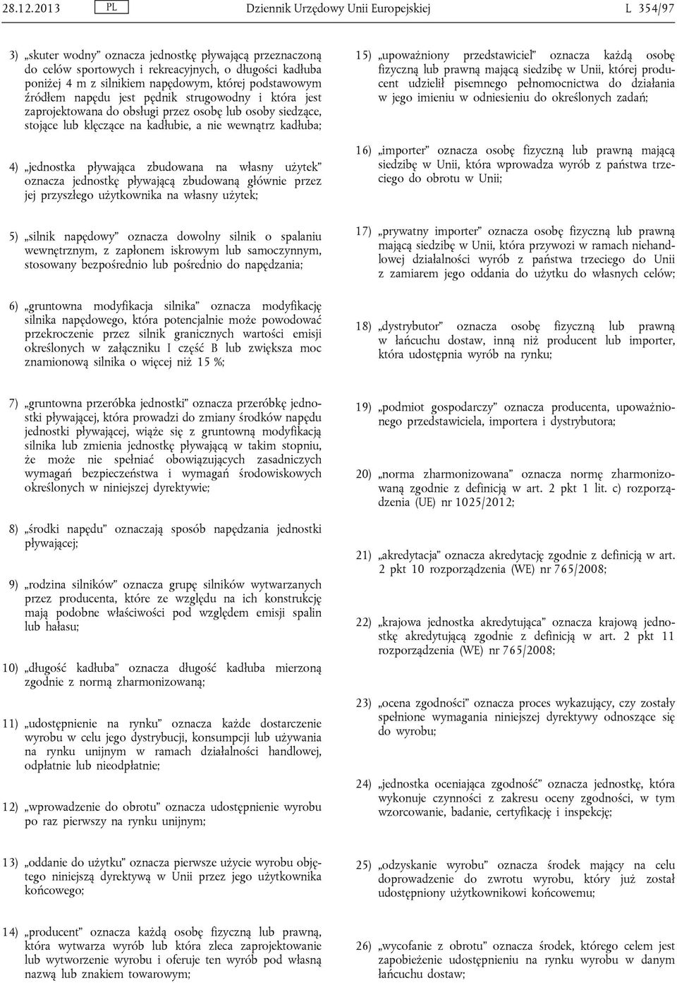 której podstawowym źródłem napędu jest pędnik strugowodny i która jest zaprojektowana do obsługi przez osobę lub osoby siedzące, stojące lub klęczące na kadłubie, a nie wewnątrz kadłuba; 4) jednostka