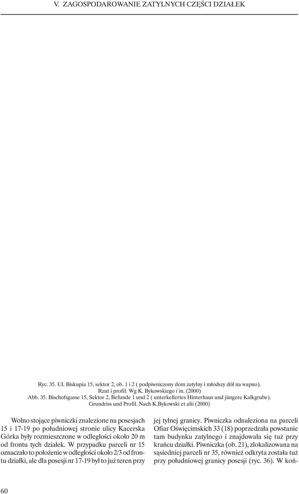 Bykowski et alii (2000) Wolno stojące piwniczki znalezione na posesjach 15 i 17-19 po południowej stronie ulicy Kacerska Górka były rozmieszczone w odległości około 20 m od frontu tych działek.