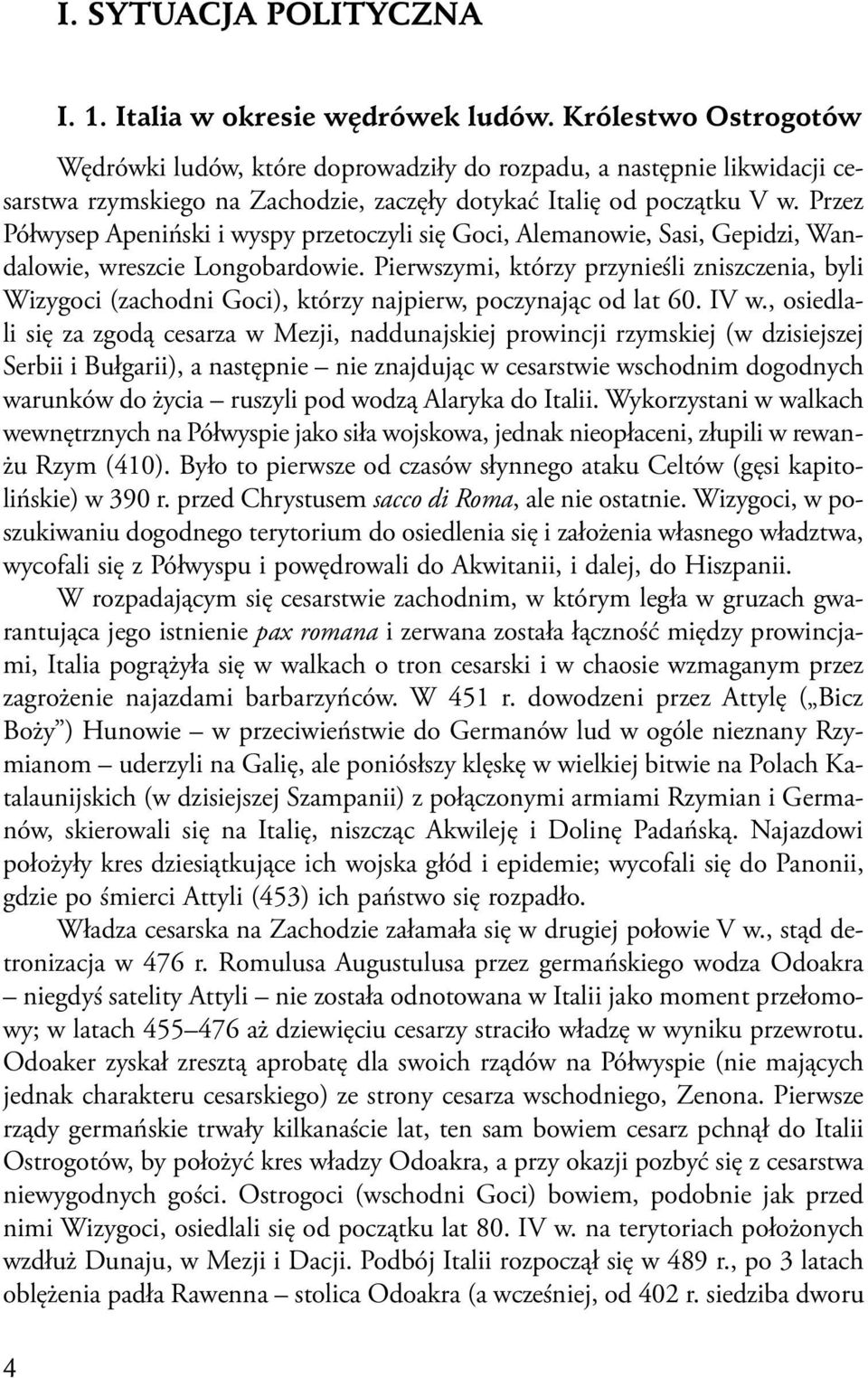 Przez Półwysep Apeniński i wyspy przetoczyli się Goci, Alemanowie, Sasi, Gepidzi, Wandalowie, wreszcie Longobardowie.