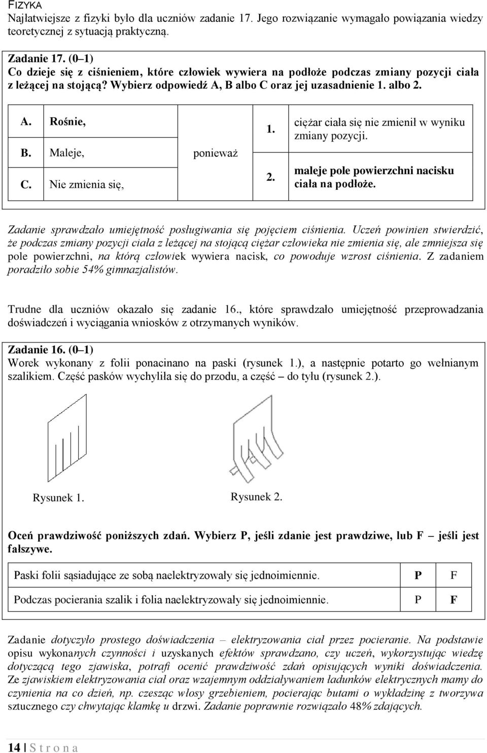 Maleje, C. Nie zmienia się, ponieważ 1. 2. ciężar ciała się nie zmienił w wyniku zmiany pozycji. maleje pole powierzchni nacisku ciała na podłoże.