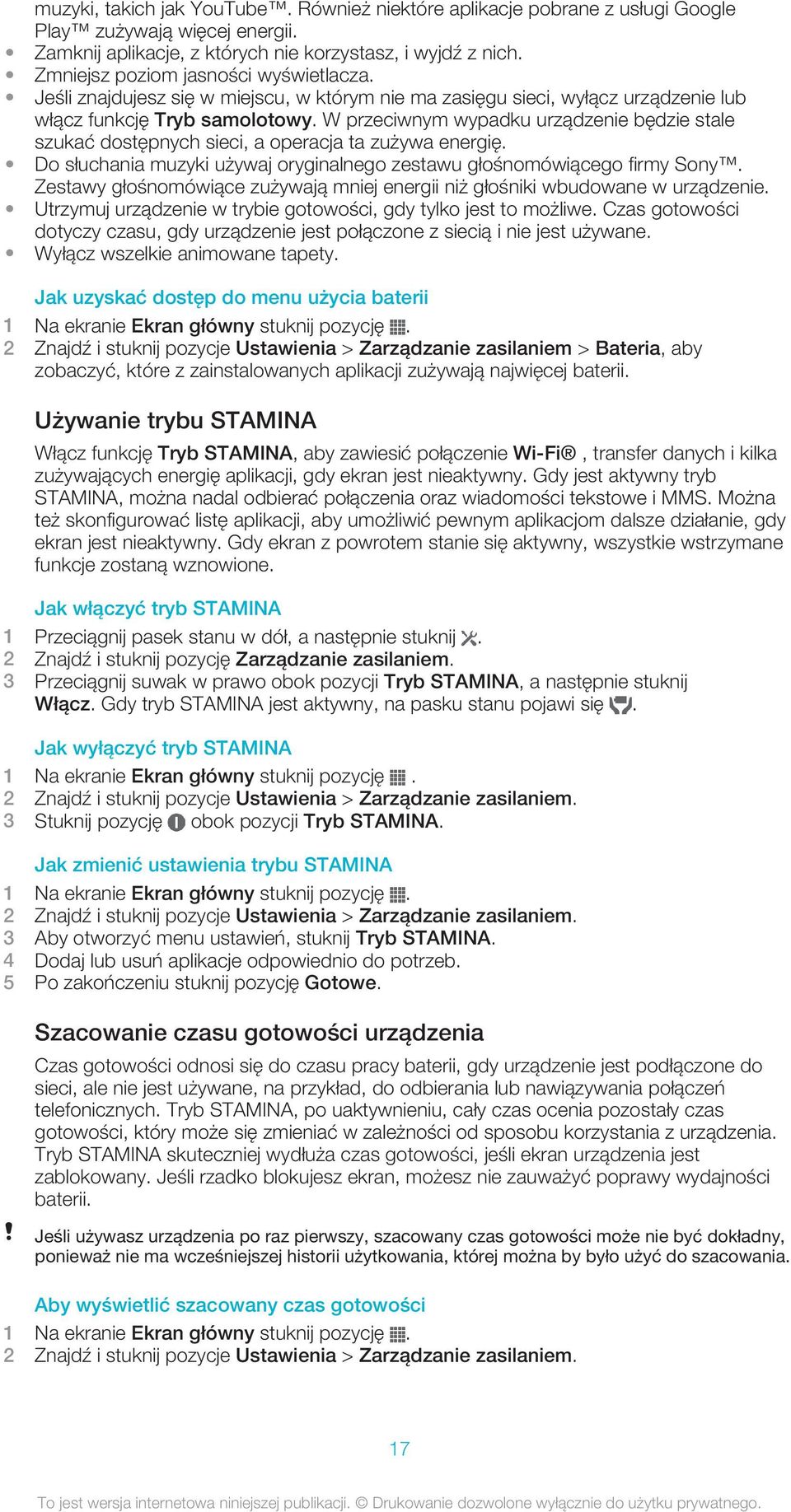 W przeciwnym wypadku urządzenie będzie stale szukać dostępnych sieci, a operacja ta zużywa energię. Do słuchania muzyki używaj oryginalnego zestawu głośnomówiącego firmy Sony.