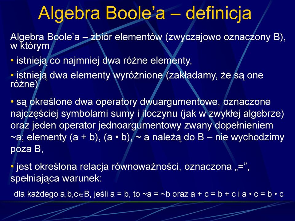 (jak w zwykłej algebrze) oraz jeden operator jednoargumentowy zwany dopełnieniem ~a; elementy (a + b), (a b), ~ a należą do B nie wychodzimy poza