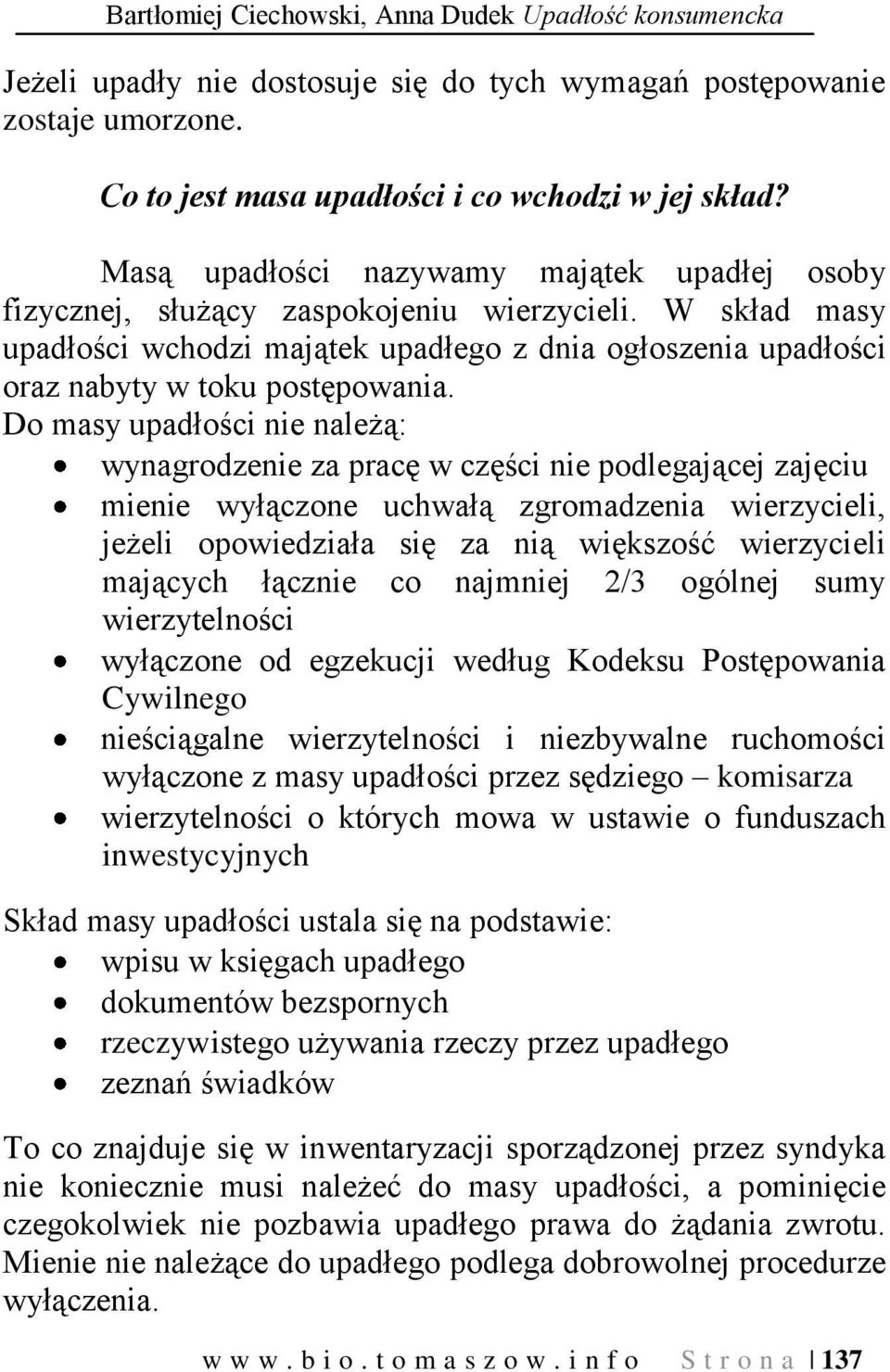 Do masy upadłości nie należą: wynagrodzenie za pracę w części nie podlegającej zajęciu mienie wyłączone uchwałą zgromadzenia wierzycieli, jeżeli opowiedziała się za nią większość wierzycieli mających