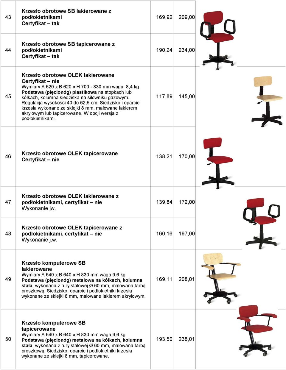 117,89 145,00 Regulacja wysokości 40 do 62,5 cm. Siedzisko i oparcie krzesła wykonane ze sklejki 8 mm, malowane lakierem akrylowym lub tapicerowane. W opcji wersja z podłokietnikami.