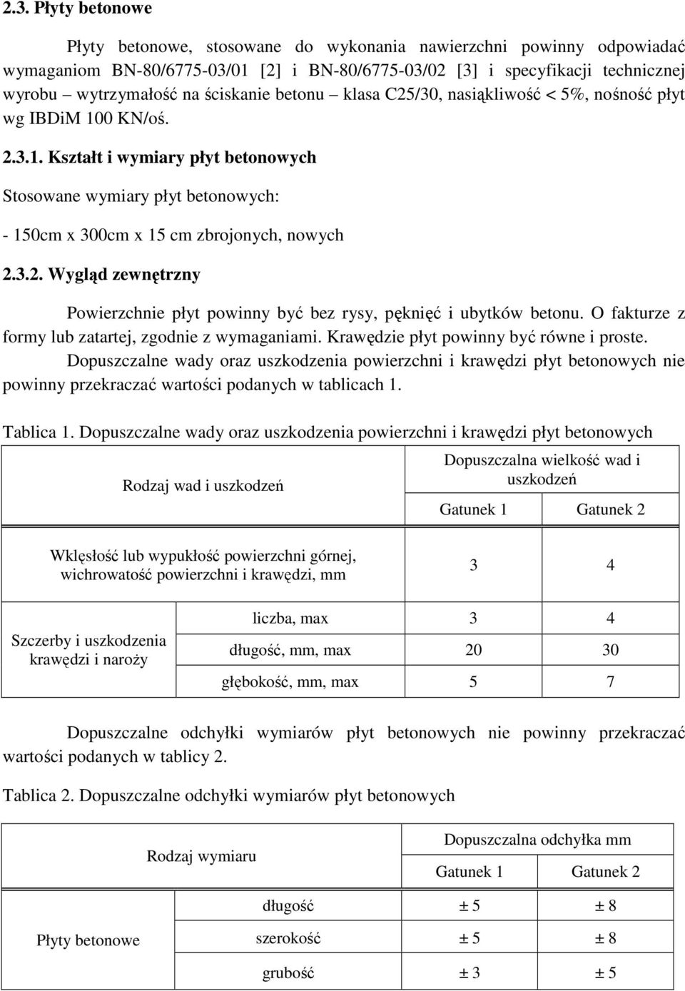 3.2. Wygląd zewnętrzny Powierzchnie płyt powinny być bez rysy, pęknięć i ubytków betonu. O fakturze z formy lub zatartej, zgodnie z wymaganiami. Krawędzie płyt powinny być równe i proste.