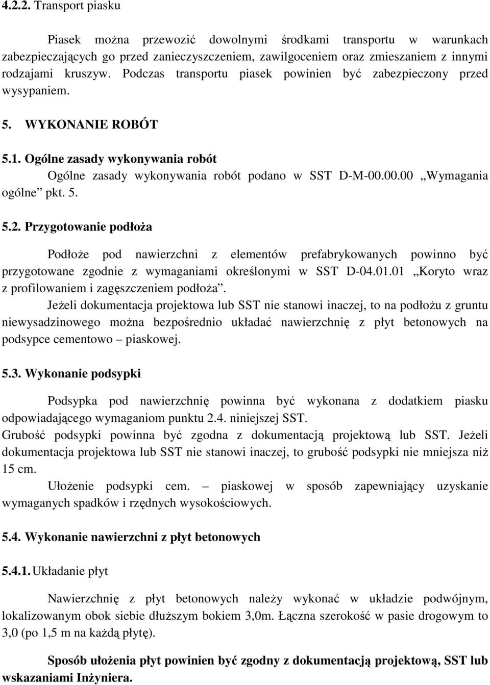 00.00 Wymagania ogólne pkt. 5. 5.2. Przygotowanie podłoża Podłoże pod nawierzchni z elementów prefabrykowanych powinno być przygotowane zgodnie z wymaganiami określonymi w SST D-04.01.