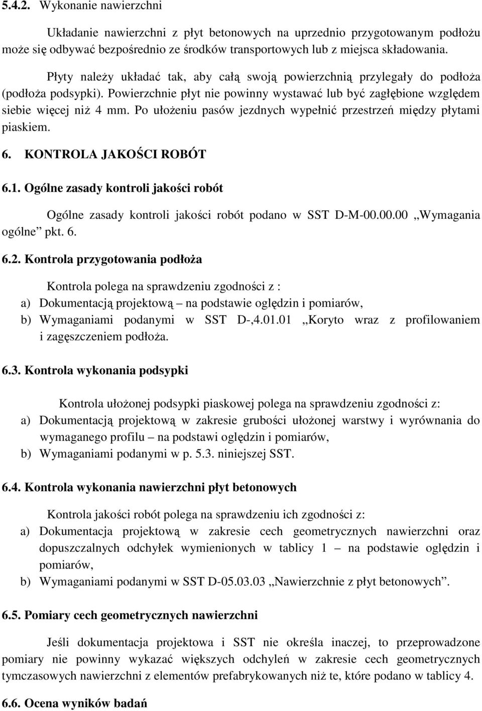 Po ułożeniu pasów jezdnych wypełnić przestrzeń między płytami piaskiem. 6. KONTROLA JAKOŚCI ROBÓT 6.1. Ogólne zasady kontroli jakości robót Ogólne zasady kontroli jakości robót podano w SST D-M-00.