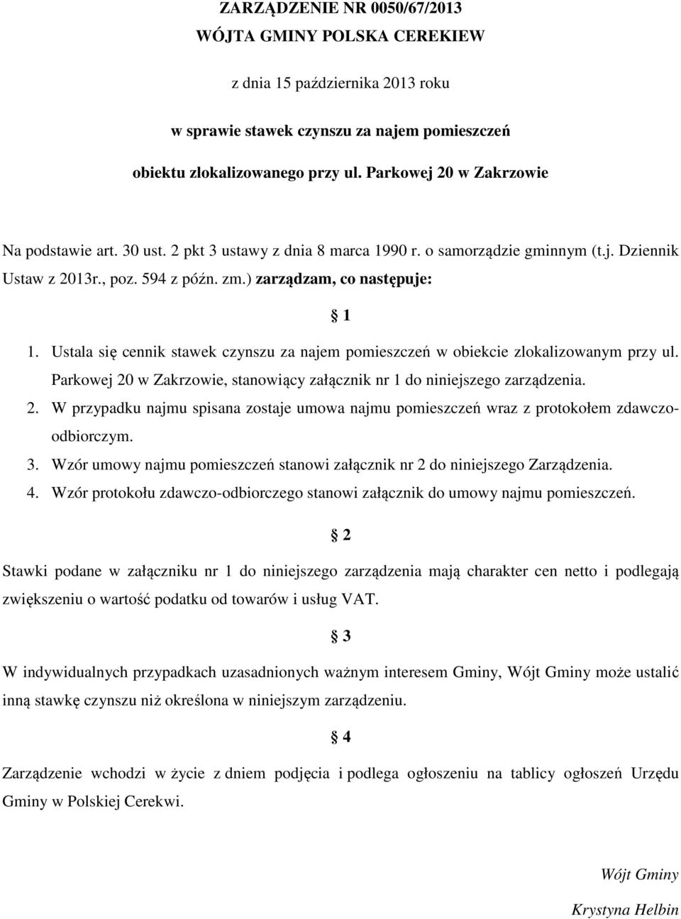 Ustala się cennik stawek czynszu za najem pomieszczeń w obiekcie zlokalizowanym przy ul. Parkowej 20 w Zakrzowie, stanowiący załącznik nr 1 do niniejszego zarządzenia. 2. W przypadku najmu spisana zostaje umowa najmu pomieszczeń wraz z protokołem zdawczoodbiorczym.