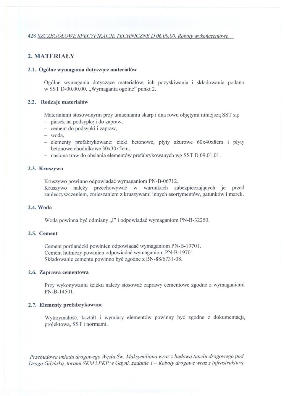 2.2. Rodzaje materialów Materialami stosowanymi przy umacnianiu skarp i dna rowu objetymi niniejsza SST sa: piasek na podsypke i do zapraw, cement do podsypki i zapraw, woda, elementy prefabrykowane: