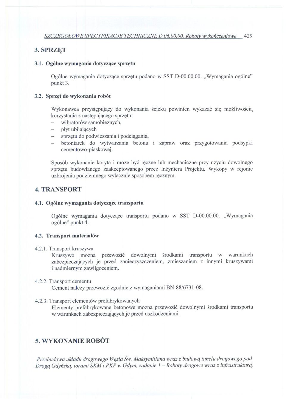 Sprzet do wykonania robót Wykonawca przystepujacy do wykonania scieku powinien wykazac sie mozliwoscia korzystania z nastepujacego sprzetu: wibratorów samobieznych, plyt ubijajacych sprzetu do