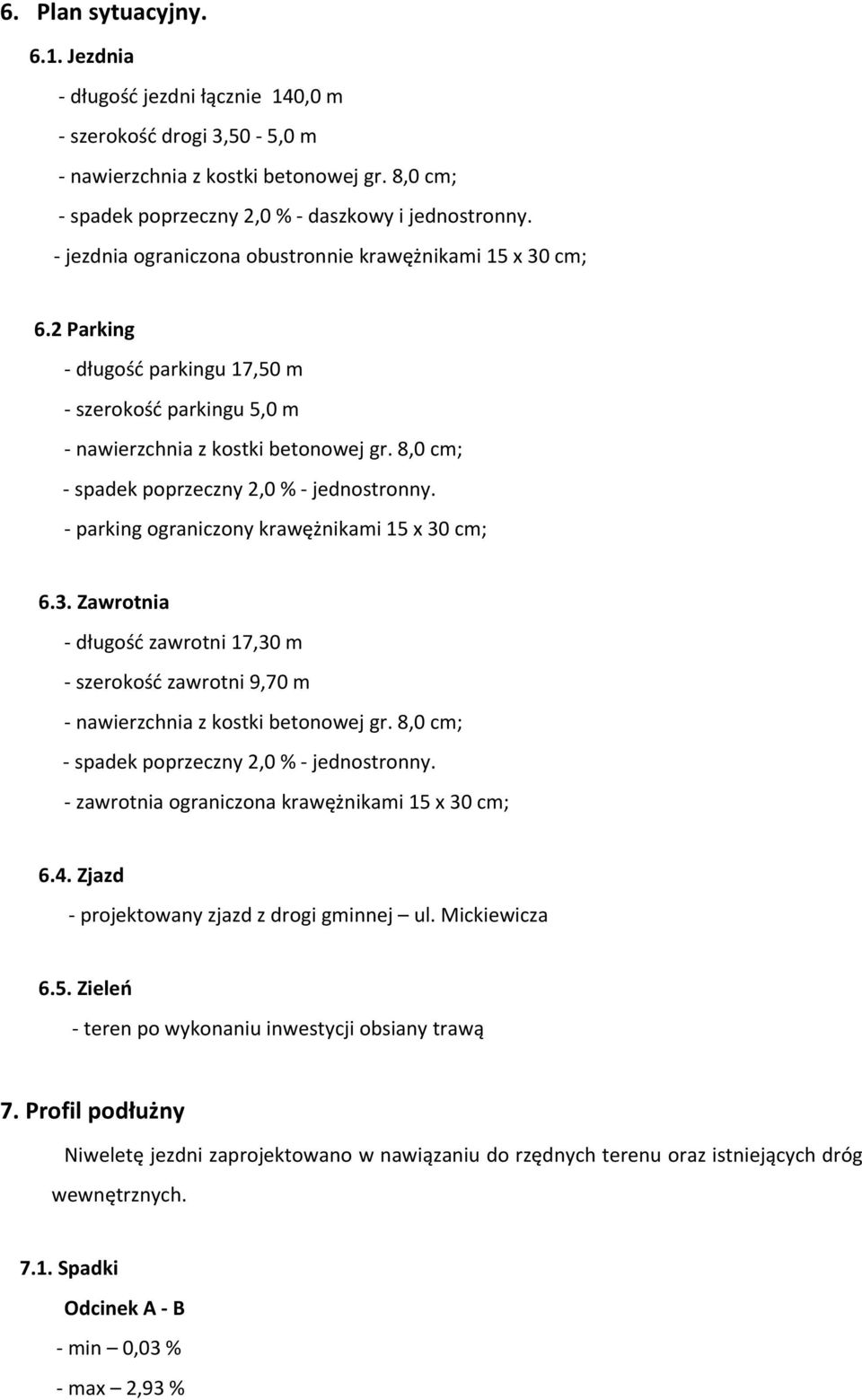 parking ograniczony krawężnikami 15 x 30 cm; 6.3. Zawrotnia długość zawrotni 17,30 m szerokość zawrotni 9,70 m nawierzchnia z kostki betonowej gr. 8,0 cm; spadek poprzeczny 2,0 % jednostronny.