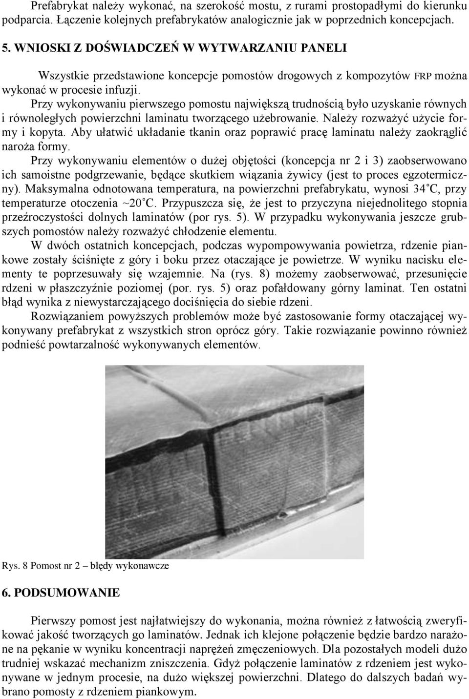 Przy wykonywaniu pierwszego pomostu największą trudnością było uzyskanie równych i równoległych powierzchni laminatu tworzącego użebrowanie. Należy rozważyć użycie formy i kopyta.