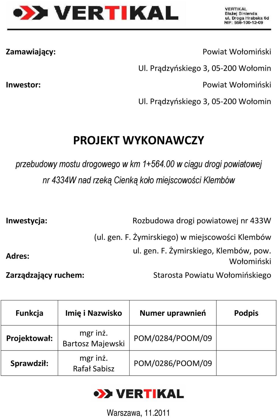 00 w ciągu drogi powiatowej nr 4334W nad rzeką Cienką koło miejscowości Klembów Inwestycja: Adres: Zarządzający ruchem: Rozbudowa drogi powiatowej nr 433W (ul.