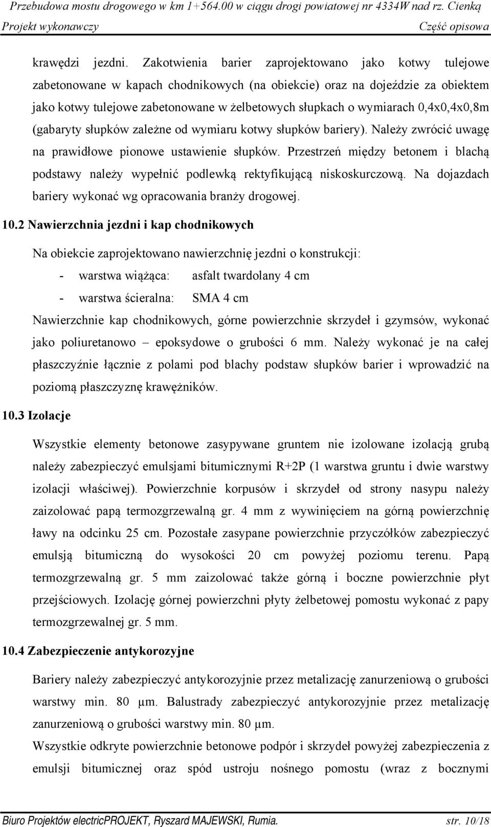 wymiarach 0,4x0,4x0,8m (gabaryty słupków zależne od wymiaru kotwy słupków bariery). Należy zwrócić uwagę na prawidłowe pionowe ustawienie słupków.