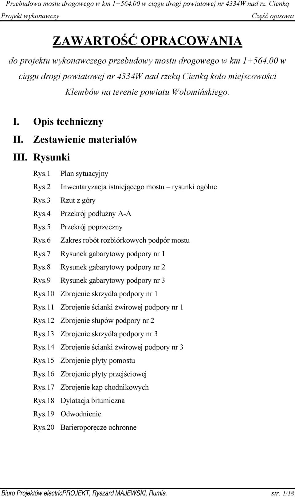 5 Przekrój poprzeczny Rys.6 Zakres robót rozbiórkowych podpór mostu Rys.7 Rysunek gabarytowy podpory nr 1 Rys.8 Rysunek gabarytowy podpory nr 2 Rys.9 Rysunek gabarytowy podpory nr 3 Rys.