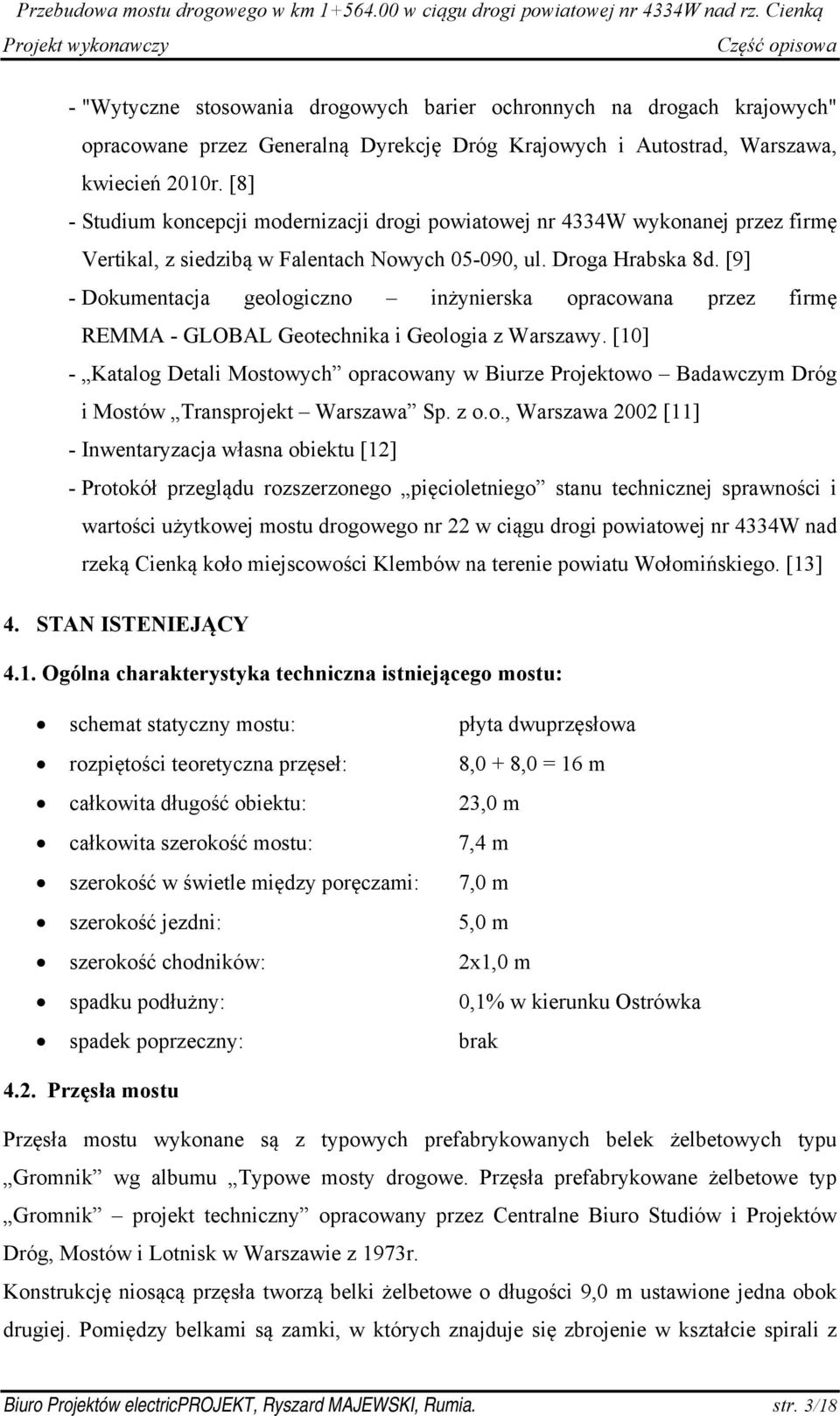 [9] - Dokumentacja geologiczno inżynierska opracowana przez firmę REMMA - GLOBAL Geotechnika i Geologia z Warszawy.