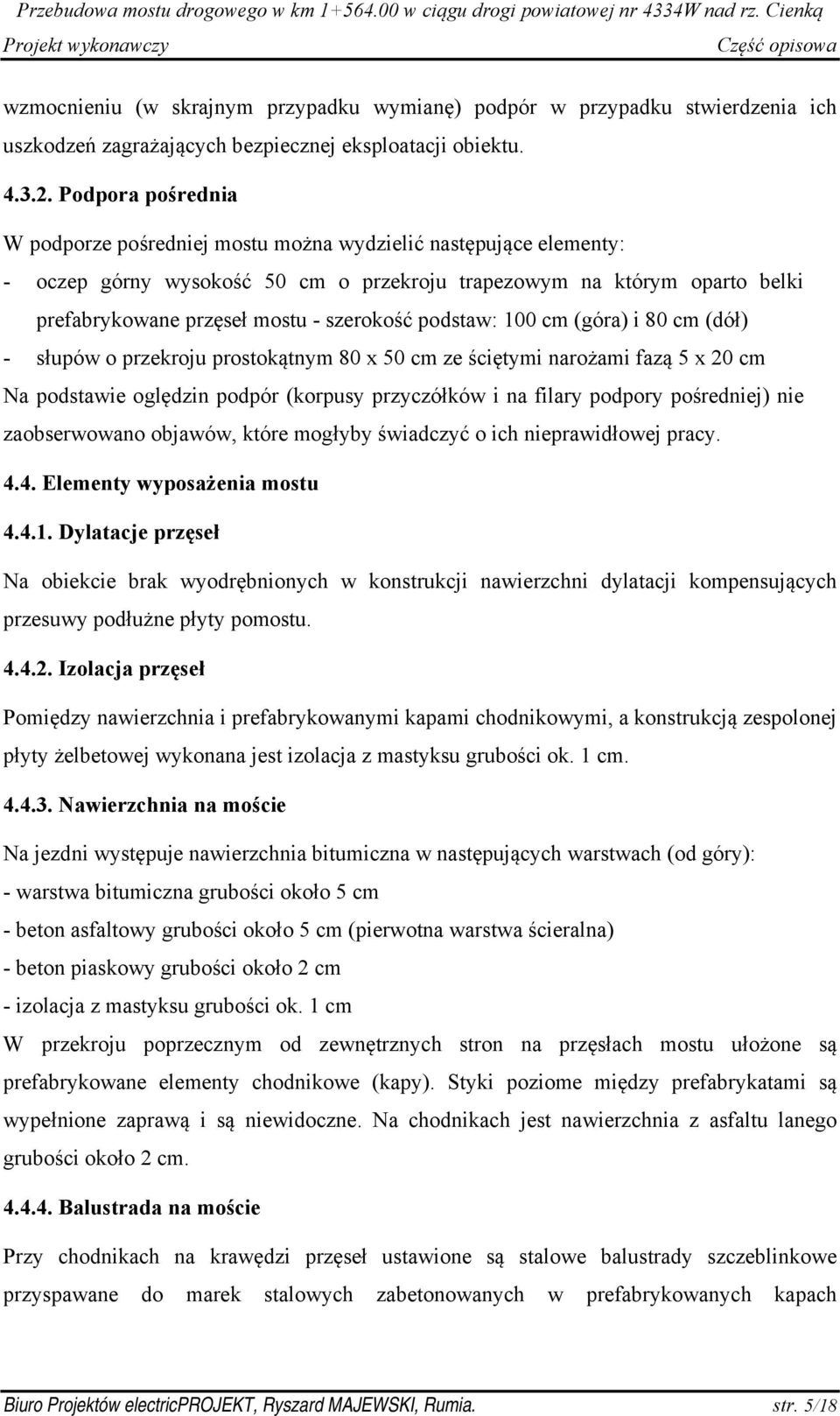 podstaw: 100 cm (góra) i 80 cm (dół) - słupów o przekroju prostokątnym 80 x 50 cm ze ściętymi narożami fazą 5 x 20 cm Na podstawie oględzin podpór (korpusy przyczółków i na filary podpory pośredniej)