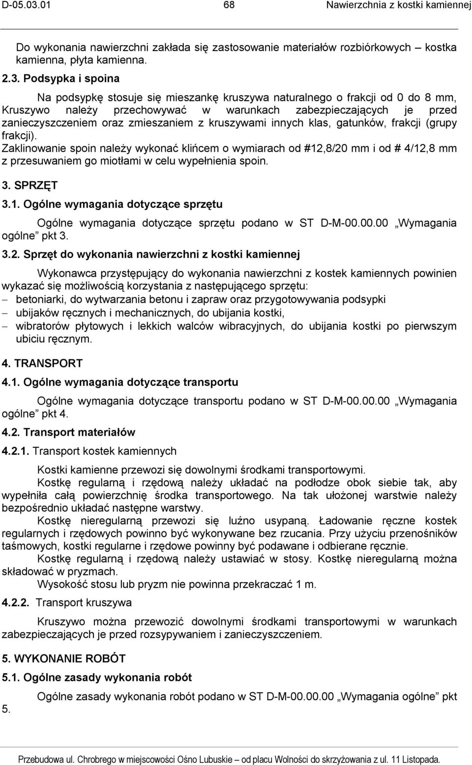 z kruszywami innych klas, gatunków, frakcji (grupy frakcji). Zaklinowanie spoin należy wykonać klińcem o wymiarach od #12,8/20 mm i od # 4/12,8 mm z przesuwaniem go miotłami w celu wypełnienia spoin.