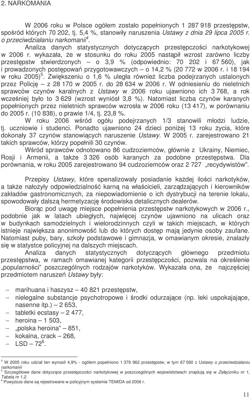 wykazała, e w stosunku do roku 2005 nastpił wzrost zarówno liczby przestpstw stwierdzonych o 3,9 % (odpowiednio: 70 202 i 67 560), jak i prowadzonych postpowa przygotowawczych o 14,2 % (20 772 w 2006