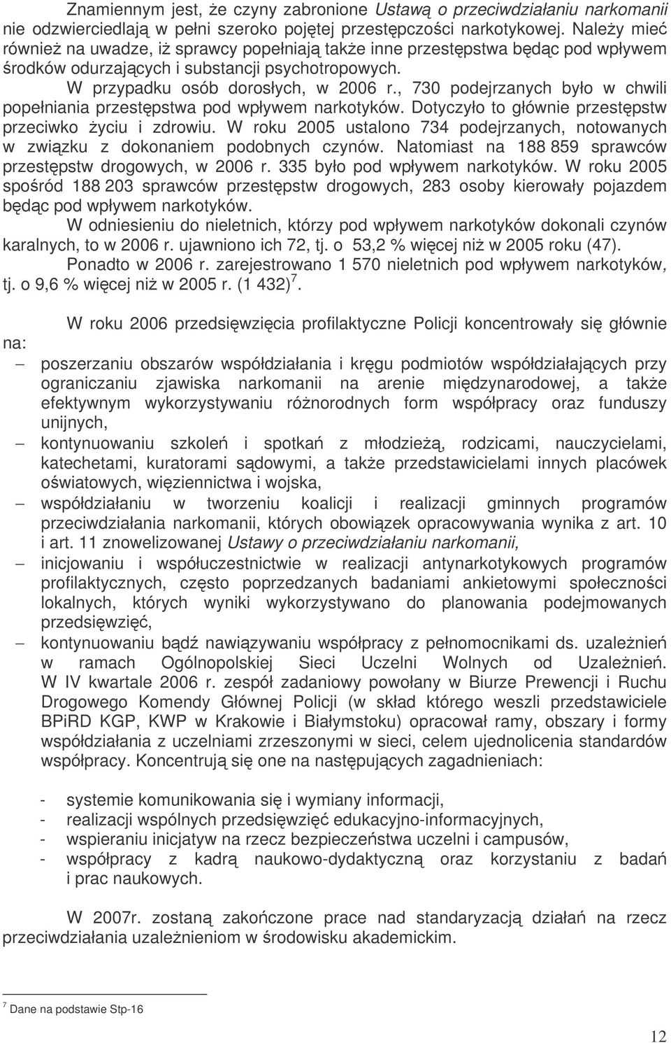 , 730 podejrzanych było w chwili popełniania przestpstwa pod wpływem narkotyków. Dotyczyło to głównie przestpstw przeciwko yciu i zdrowiu.