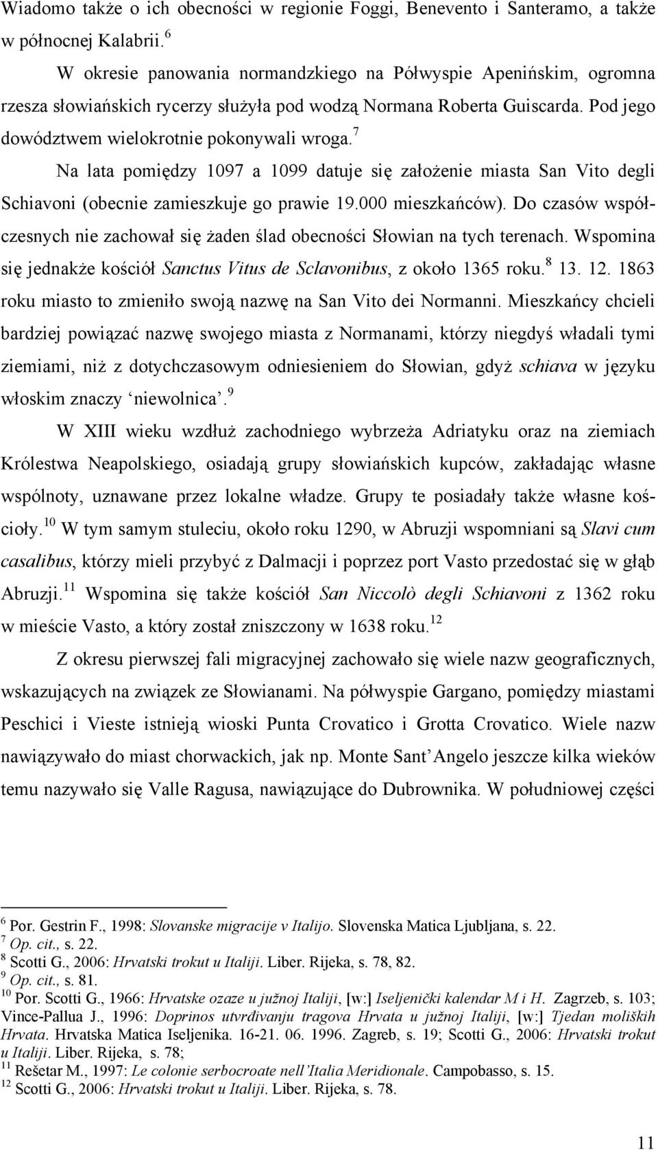 7 Na lata pomiędzy 1097 a 1099 datuje się założenie miasta San Vito degli Schiavoni (obecnie zamieszkuje go prawie 19.000 mieszkańców).