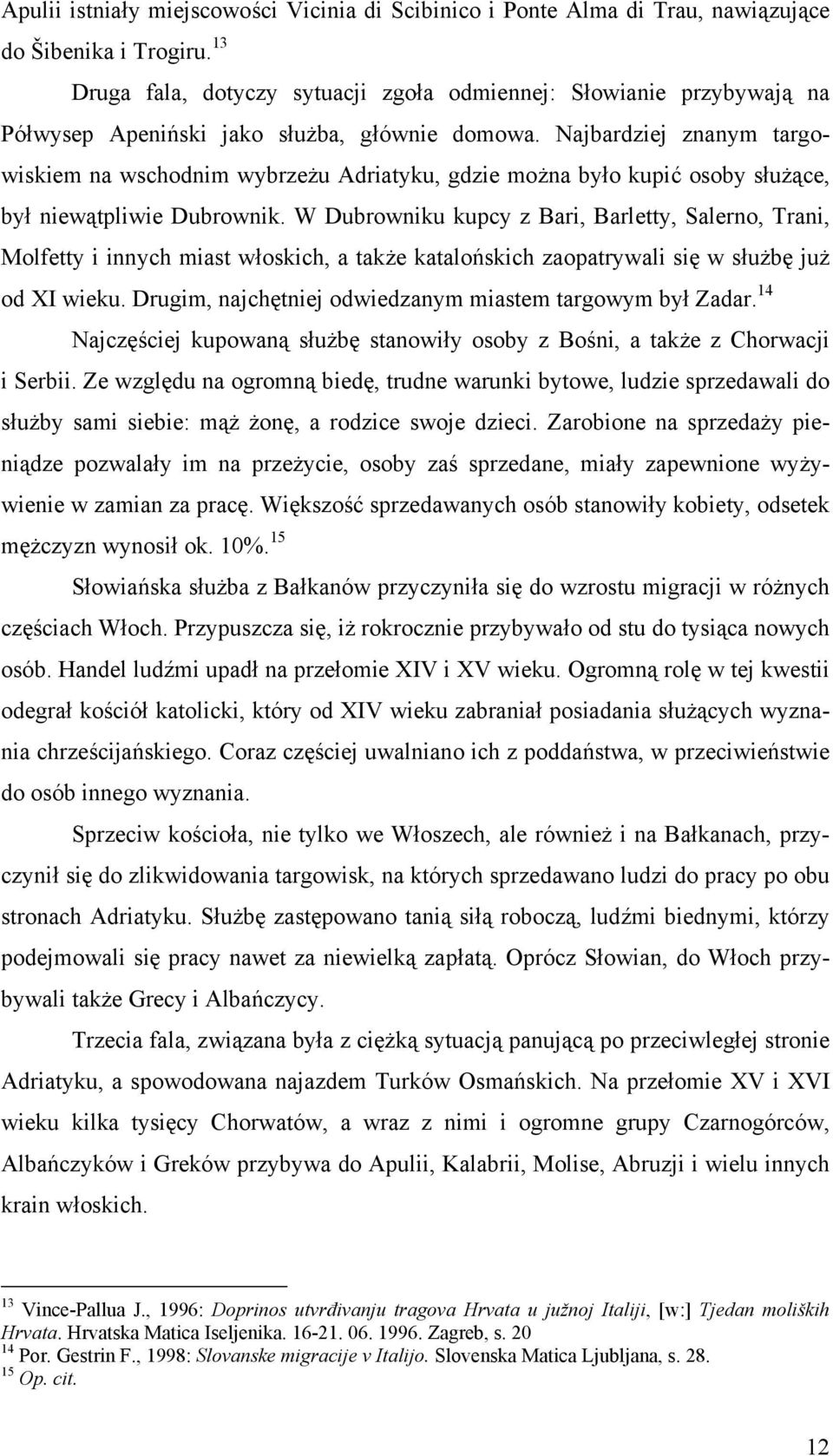 Najbardziej znanym targowiskiem na wschodnim wybrzeżu Adriatyku, gdzie można było kupić osoby służące, był niewątpliwie Dubrownik.