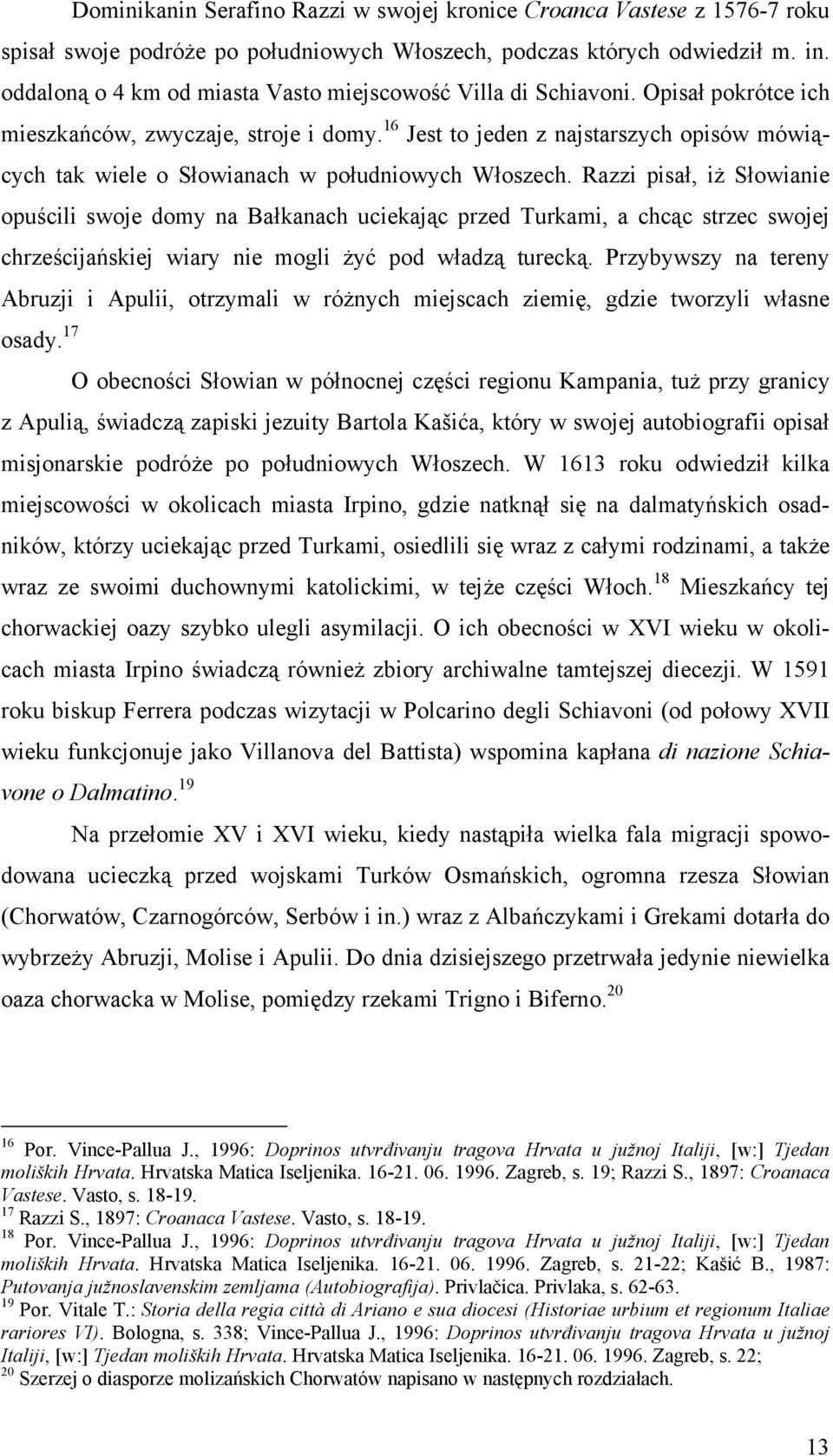 podczas których odwiedził m. in. oddaloną o 4 km od miasta Vasto miejscowość Villa di Schiavoni. Opisał pokrótce ich mieszkańców, zwyczaje, stroje i domy.