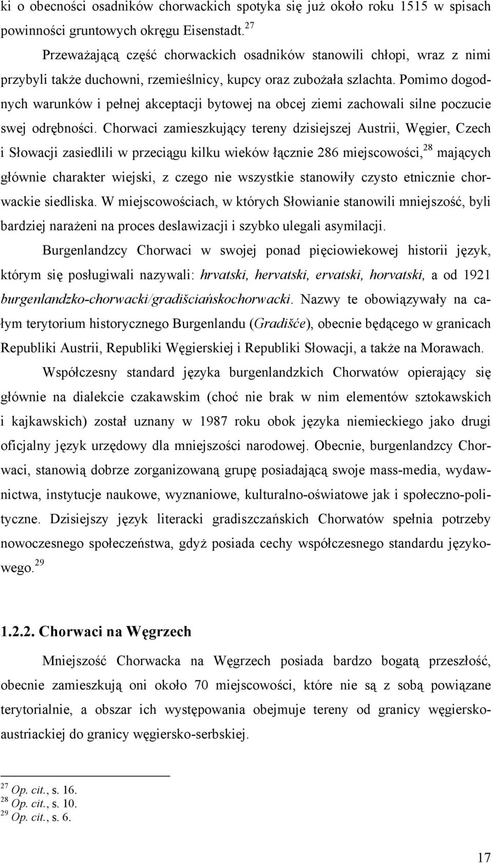 Pomimo dogodnych warunków i pełnej akceptacji bytowej na obcej ziemi zachowali silne poczucie swej odrębności.