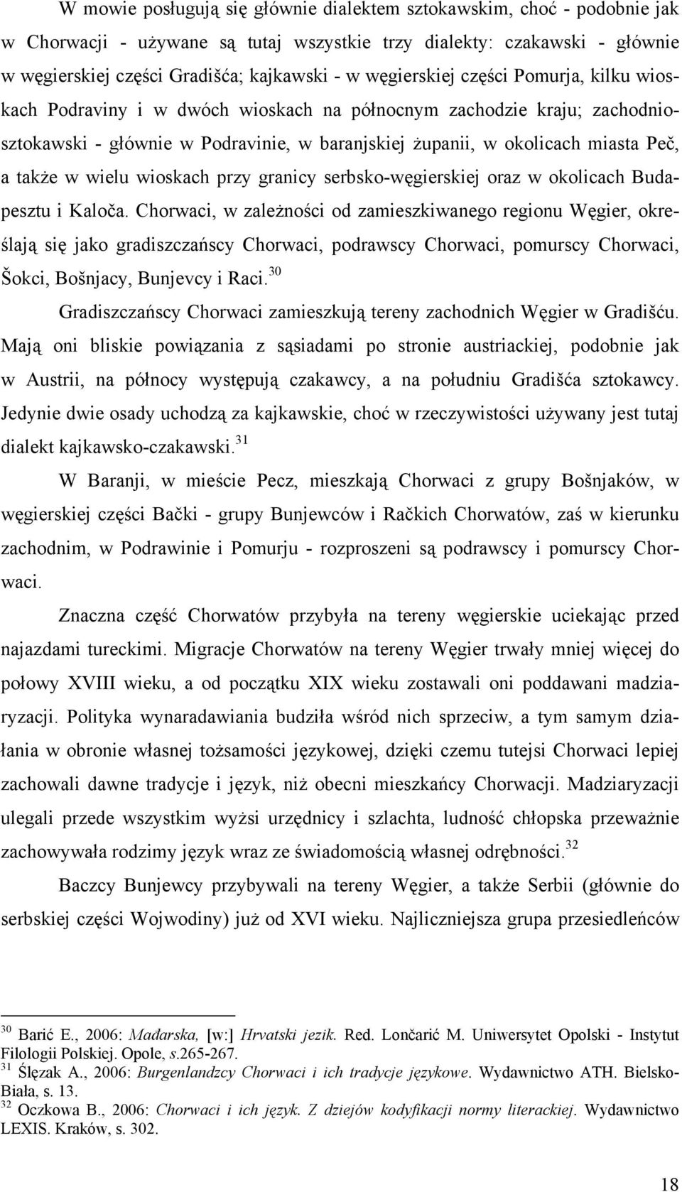 także w wielu wioskach przy granicy serbsko-węgierskiej oraz w okolicach Budapesztu i Kaloča.