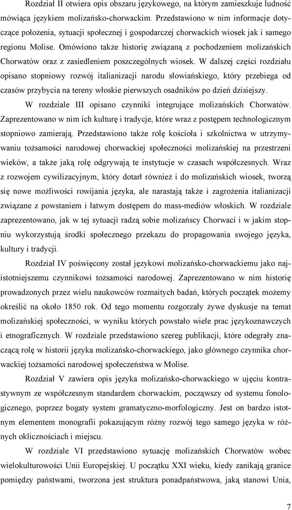 Omówiono także historię związaną z pochodzeniem molizańskich Chorwatów oraz z zasiedleniem poszczególnych wiosek.