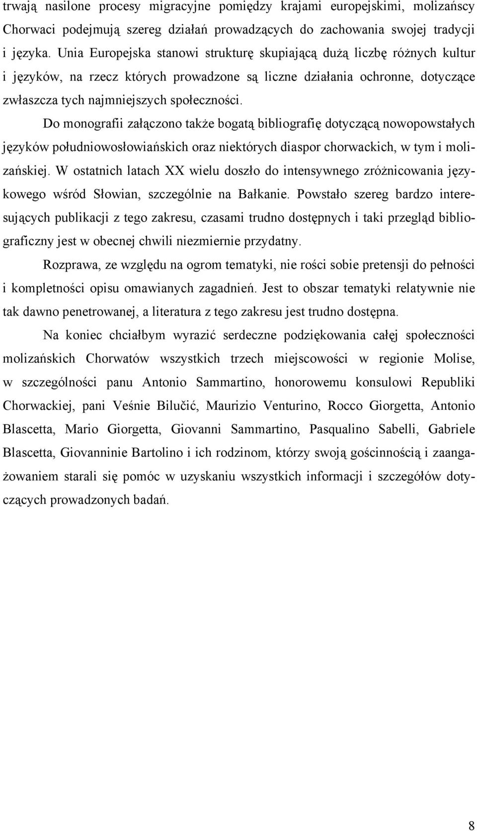 Do monografii załączono także bogatą bibliografię dotyczącą nowopowstałych języków południowosłowiańskich oraz niektórych diaspor chorwackich, w tym i molizańskiej.