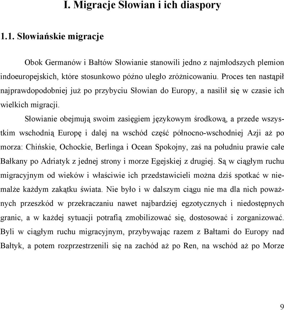 Słowianie obejmują swoim zasięgiem językowym środkową, a przede wszystkim wschodnią Europę i dalej na wschód część północno-wschodniej Azji aż po morza: Chińskie, Ochockie, Berlinga i Ocean Spokojny,