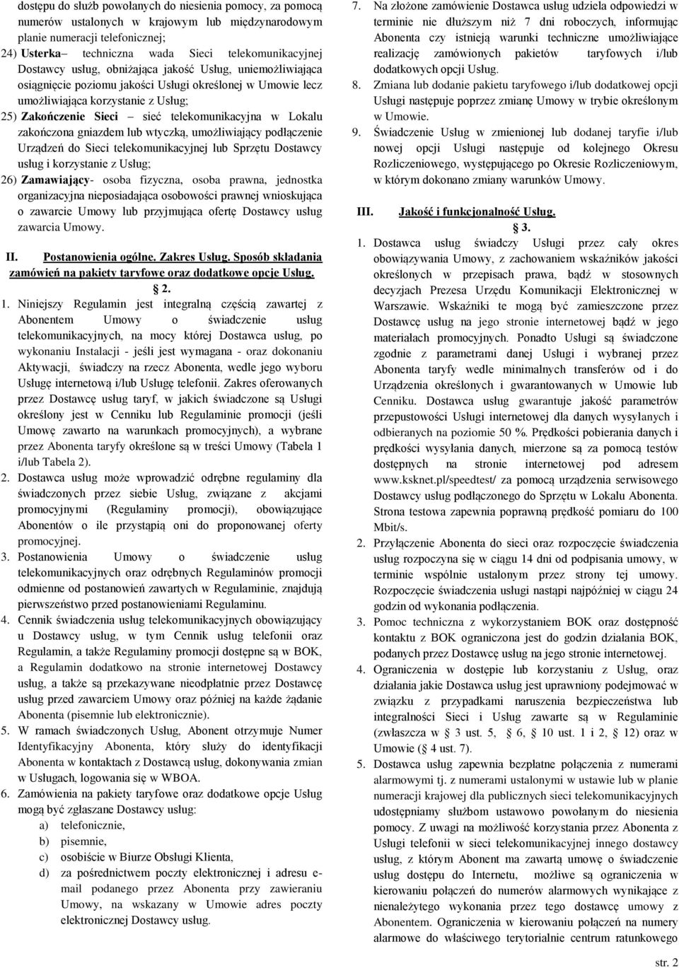 Lokalu zakończona gniazdem lub wtyczką, umożliwiający podłączenie Urządzeń do Sieci telekomunikacyjnej lub Sprzętu Dostawcy usług i korzystanie z Usług; 26) Zamawiający- osoba fizyczna, osoba prawna,