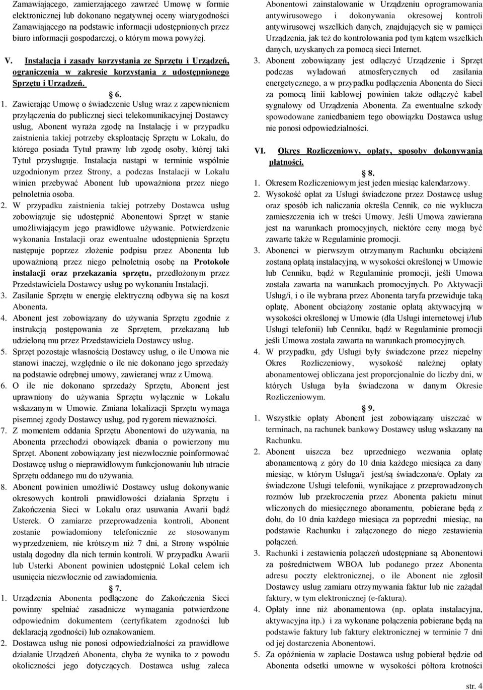Zawierając Umowę o świadczenie Usług wraz z zapewnieniem przyłączenia do publicznej sieci telekomunikacyjnej Dostawcy usług, Abonent wyraża zgodę na Instalację i w przypadku zaistnienia takiej