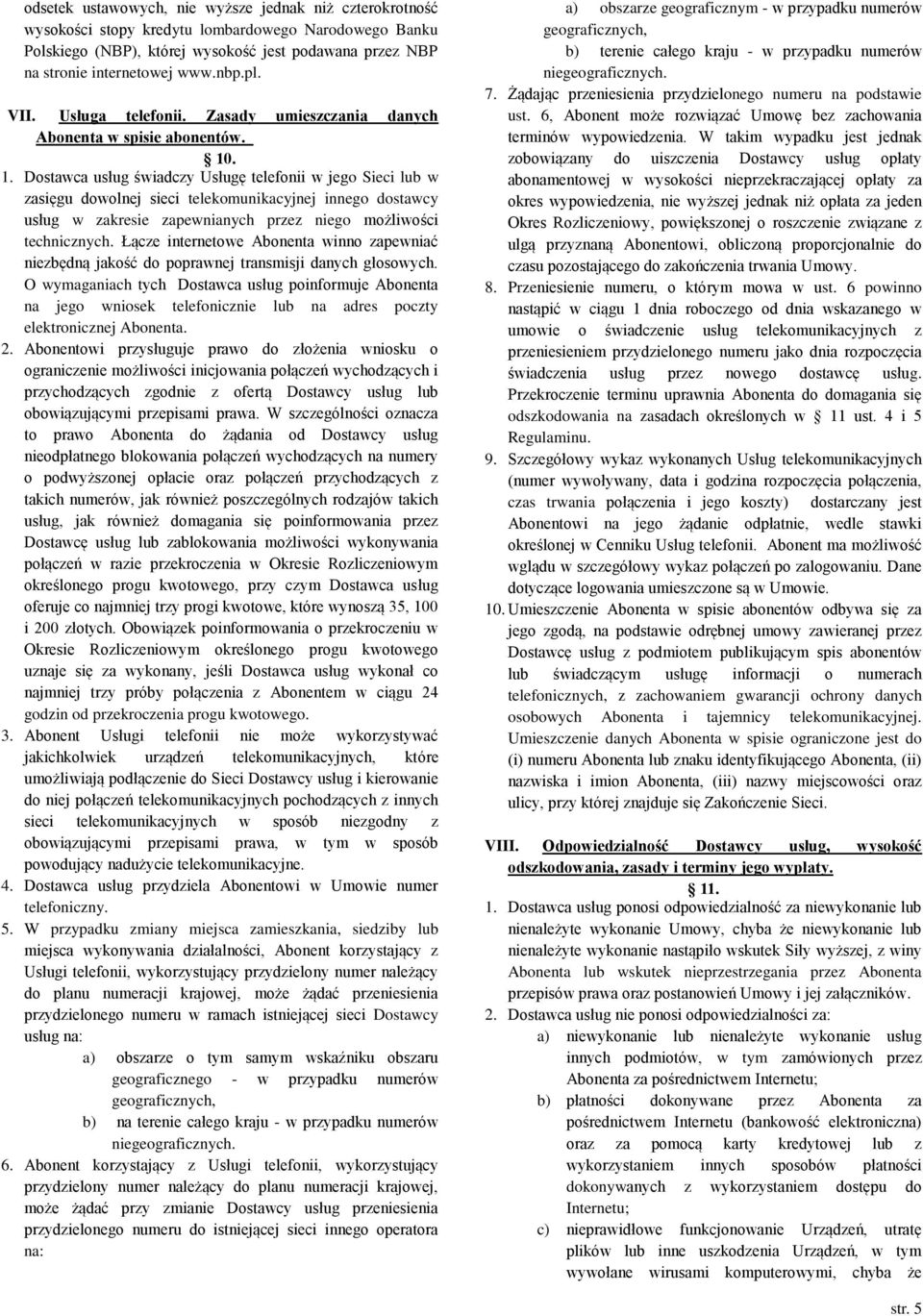 . 1. Dostawca usług świadczy Usługę telefonii w jego Sieci lub w zasięgu dowolnej sieci telekomunikacyjnej innego dostawcy usług w zakresie zapewnianych przez niego możliwości technicznych.