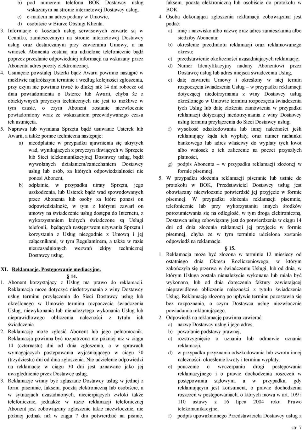 telefonicznie bądź poprzez przesłanie odpowiedniej informacji na wskazany przez Abonenta adres poczty elektronicznej. 4.