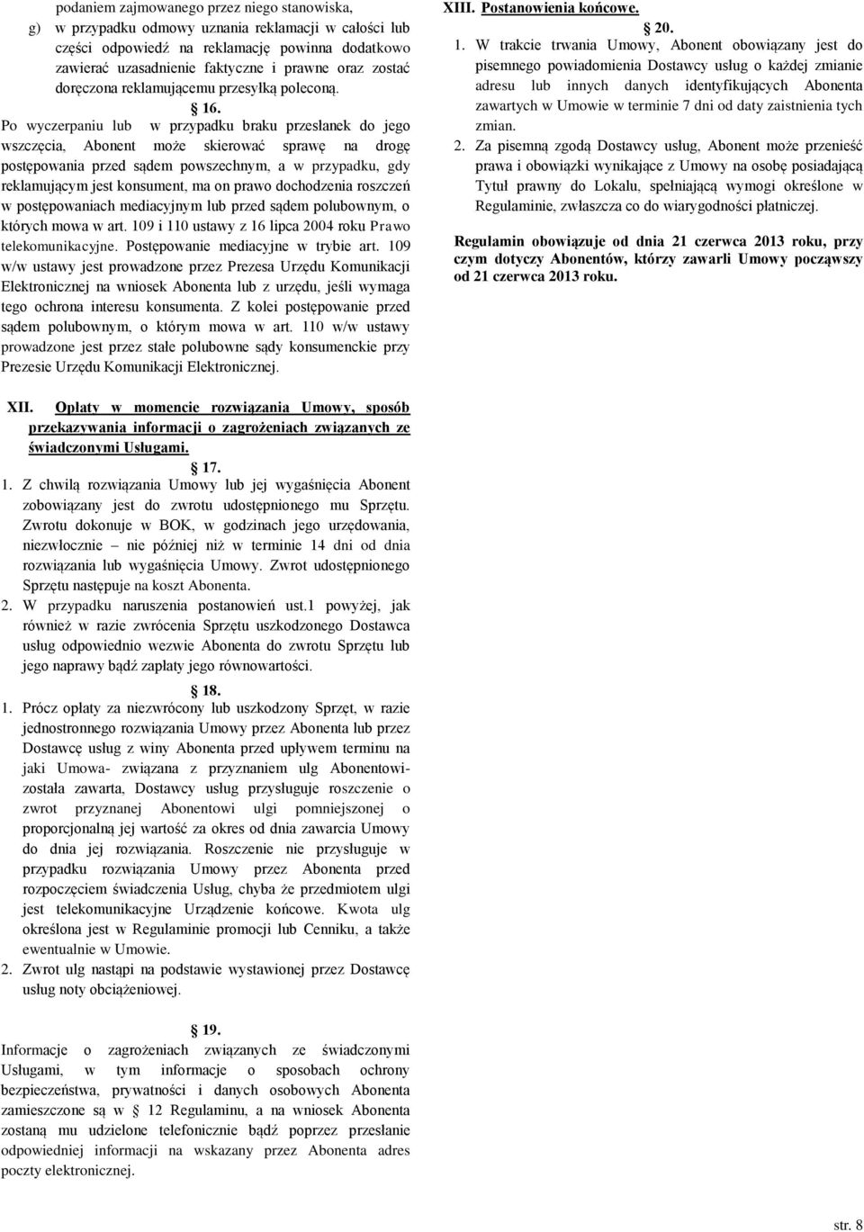 Po wyczerpaniu lub w przypadku braku przesłanek do jego wszczęcia, Abonent może skierować sprawę na drogę postępowania przed sądem powszechnym, a w przypadku, gdy reklamującym jest konsument, ma on