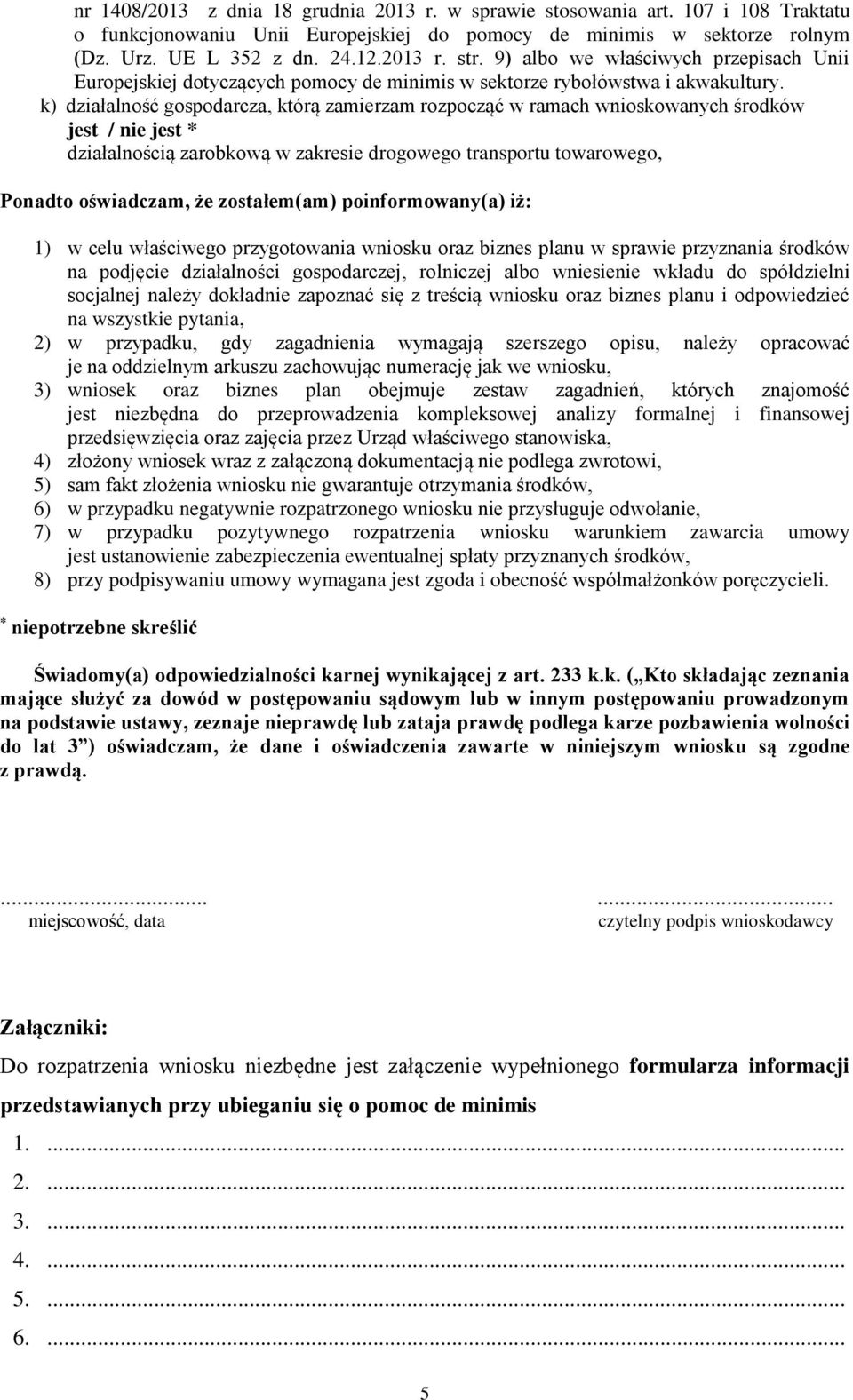 k) działalność gospodarcza, którą zamierzam rozpocząć w ramach wnioskowanych środków jest / nie jest * działalnością zarobkową w zakresie drogowego transportu towarowego, Ponadto oświadczam, że