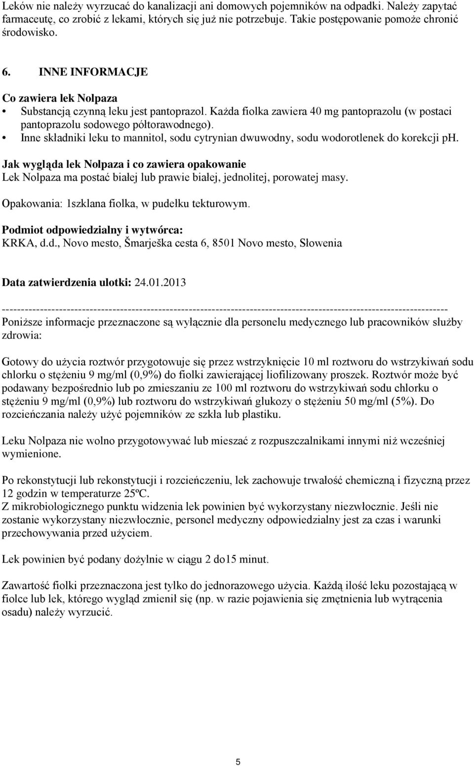 Każda fiolka zawiera 40 mg pantoprazolu (w postaci pantoprazolu sodowego półtorawodnego). Inne składniki leku to mannitol, sodu cytrynian dwuwodny, sodu wodorotlenek do korekcji ph.