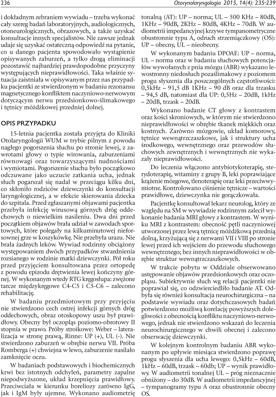 Nie zawsze jednak udaje się uzyskać ostateczną odpowiedź na pytanie, co u danego pacjenta spowodowało wystąpienie opisywanych zaburzeń, a tylko drogą eliminacji pozostawić najbardziej prawdopodobne