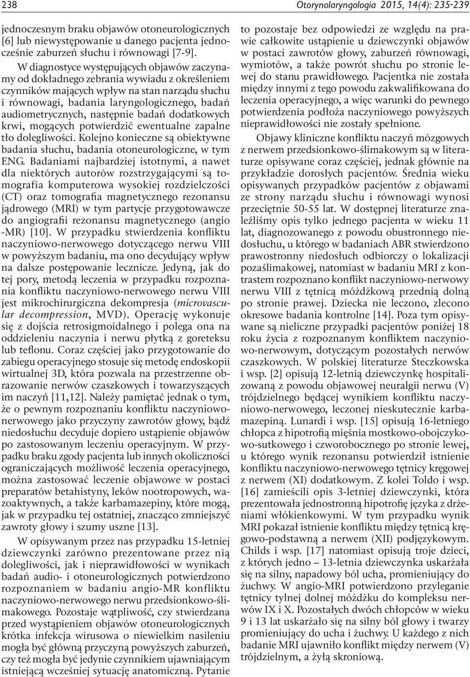 audiometrycznych, następnie badań dodatkowych krwi, mogących potwierdzić ewentualne zapalne tło dolegliwości. Kolejno konieczne są obiektywne badania słuchu, badania otoneurologiczne, w tym ENG.